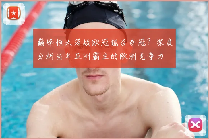 巅峰恒大若战欧冠能否夺冠？深度分析当年亚洲霸主的欧洲竞争力